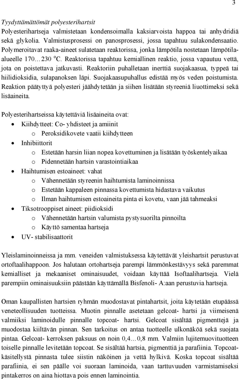 Reaktorissa tapahtuu kemiallinen reaktio, jossa vapautuu vettä, jota on poistettava jatkuvasti. Reaktoriin puhalletaan inerttiä suojakaasua, typpeä tai hiilidioksidia, sulapanoksen läpi.