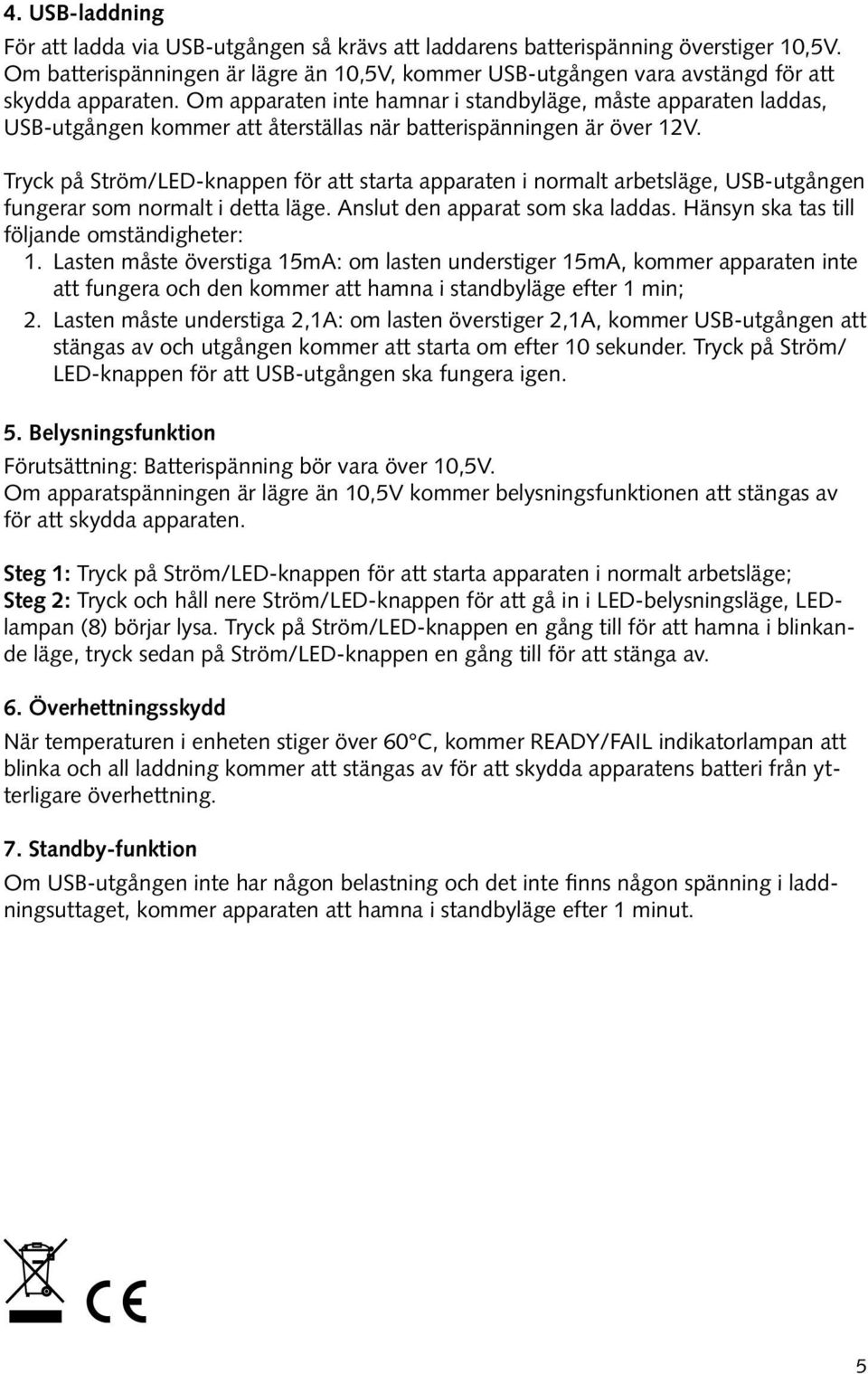 Om apparaten inte hamnar i standbyläge, måste apparaten laddas, USB-utgången kommer att återställas när batterispänningen är över 1V.