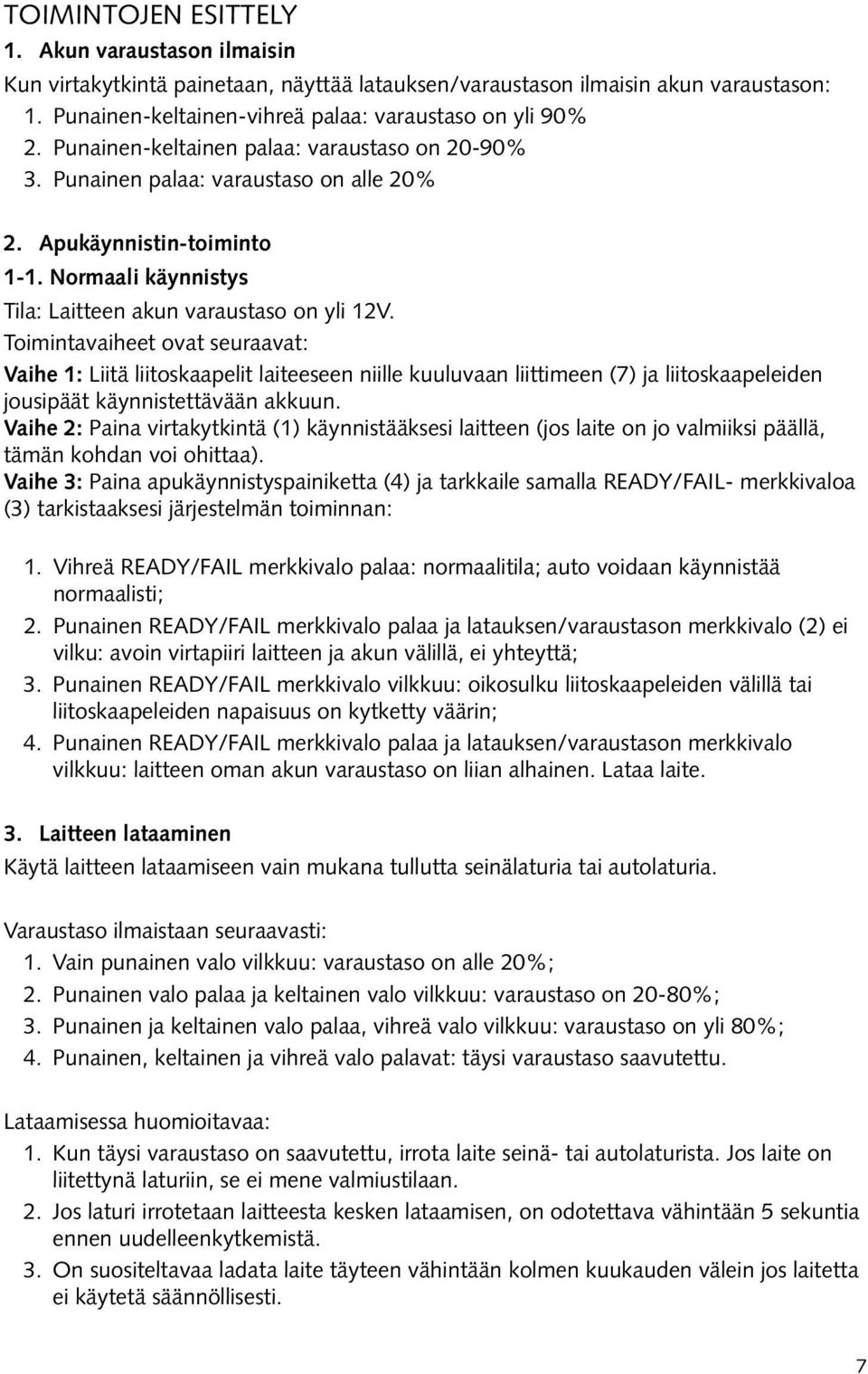 Toimintavaiheet ovat seuraavat: Vaihe 1: Liitä liitoskaapelit laiteeseen niille kuuluvaan liittimeen (7) ja liitoskaapeleiden jousipäät käynnistettävään akkuun.