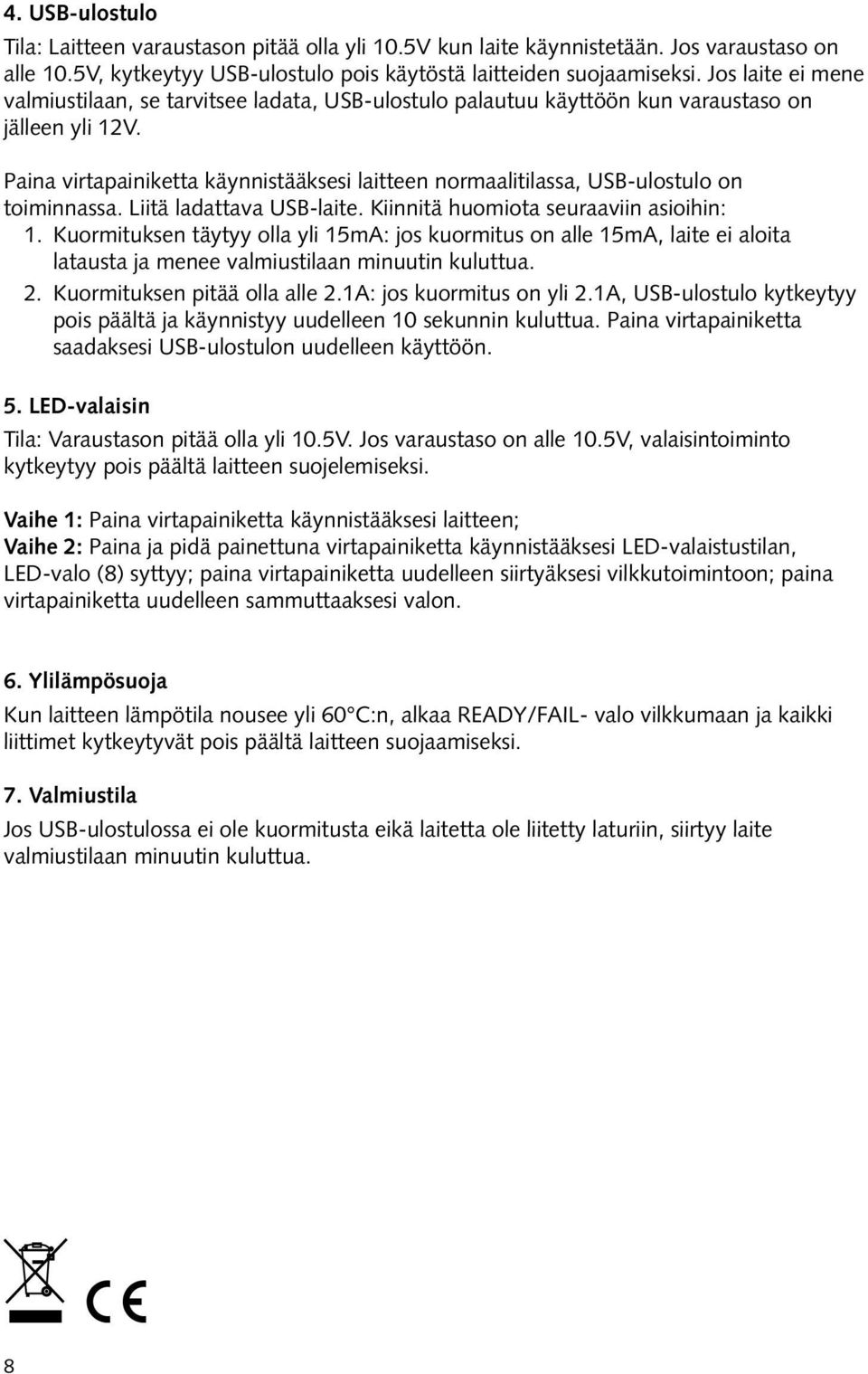 Paina virtapainiketta käynnistääksesi laitteen normaalitilassa, USB-ulostulo on toiminnassa. Liitä ladattava USB-laite. Kiinnitä huomiota seuraaviin asioihin: 1.