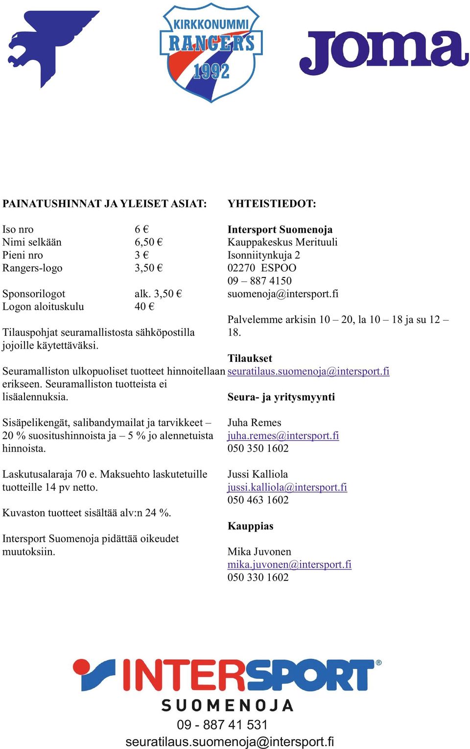 Palvelemme arkisin 0 20, la 0 8 ja su 2 8. Tilaukset Seuramalliston ulkopuoliset tuotteet hinnoitellaan seuratilaus.suomenoja@intersport.fi erikseen. Seuramalliston tuotteista ei lisäalennuksia.