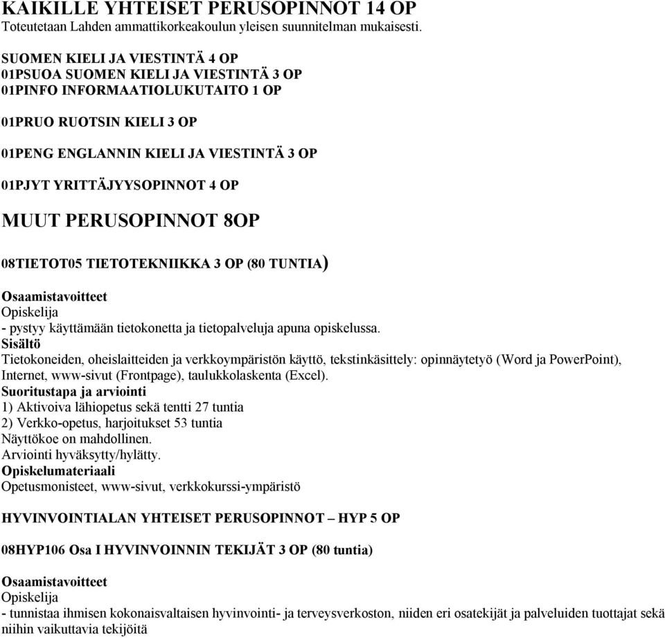 OP MUUT PERUSOPINNOT 8OP 08TIETOT05 TIETOTEKNIIKKA 3 OP (80 TUNTIA) - pystyy käyttämään tietokonetta ja tietopalveluja apuna opiskelussa.