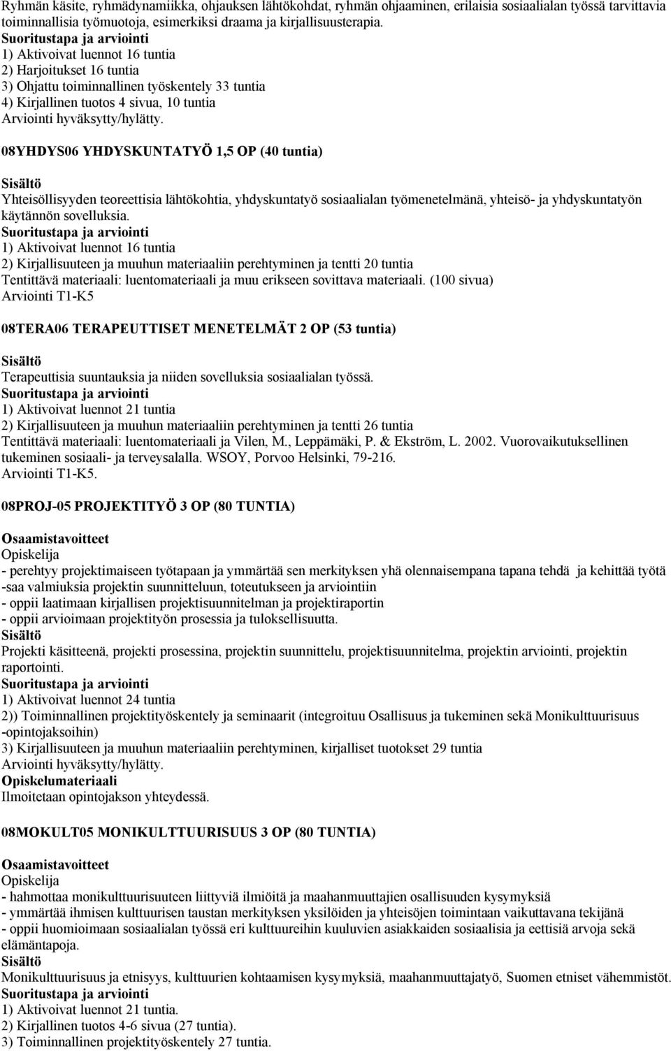 08YHDYS06 YHDYSKUNTATYÖ 1,5 OP (40 tuntia) Yhteisöllisyyden teoreettisia lähtökohtia, yhdyskuntatyö sosiaalialan työmenetelmänä, yhteisö- ja yhdyskuntatyön käytännön sovelluksia.