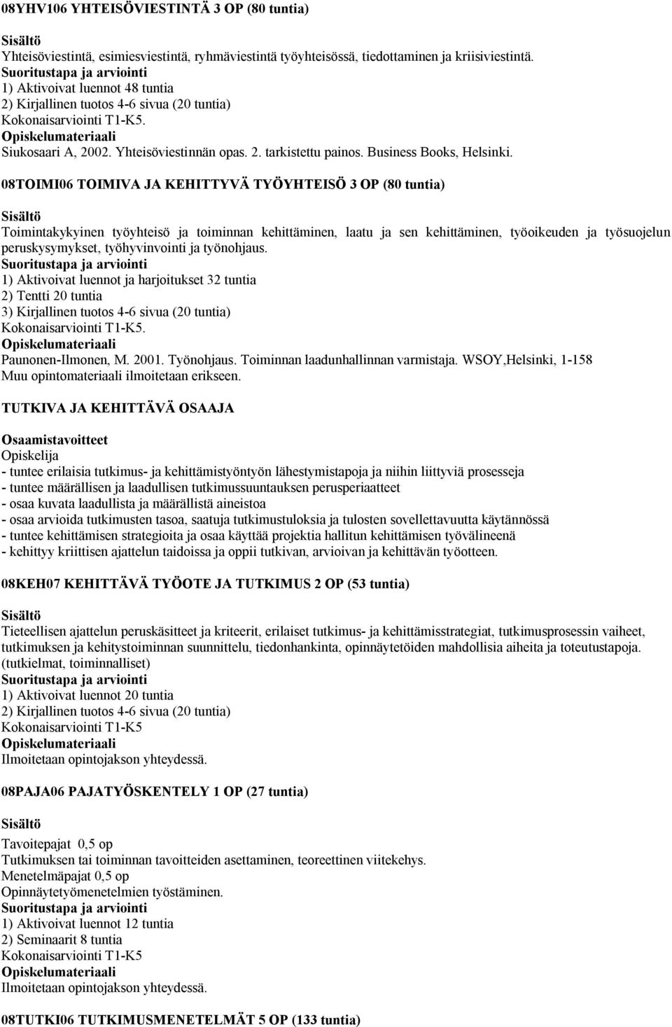 08TOIMI06 TOIMIVA JA KEHITTYVÄ TYÖYHTEISÖ 3 OP (80 tuntia) Toimintakykyinen työyhteisö ja toiminnan kehittäminen, laatu ja sen kehittäminen, työoikeuden ja työsuojelun peruskysymykset, työhyvinvointi