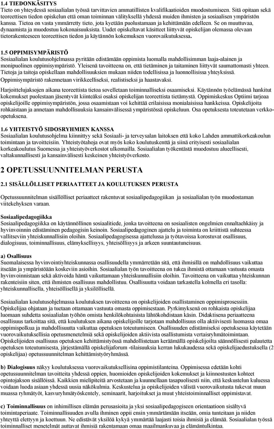 Tietoa on vasta ymmärretty tieto, jota kyetään puolustamaan ja kehittämään edelleen. Se on muuttuvaa, dynaamista ja muodostuu kokonaisuuksista.