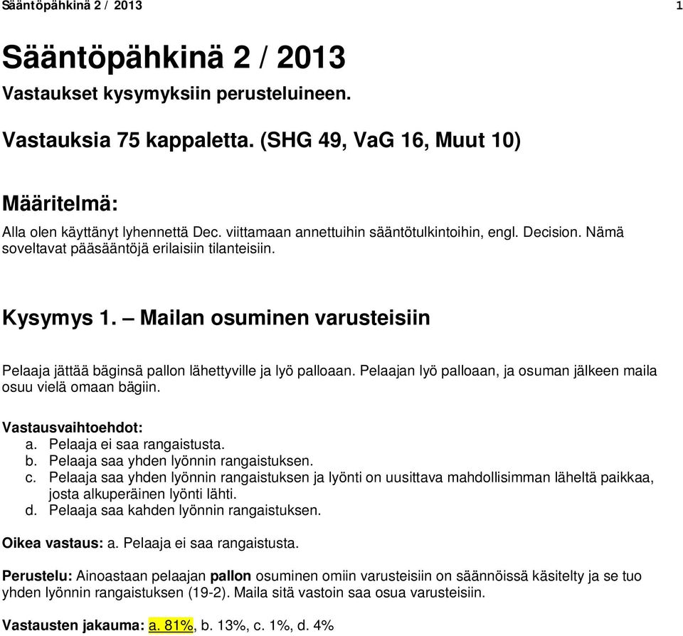Mailan osuminen varusteisiin Pelaaja jättää bäginsä pallon lähettyville ja lyö palloaan. Pelaajan lyö palloaan, ja osuman jälkeen maila osuu vielä omaan bägiin. a. Pelaaja ei saa rangaistusta. b. Pelaaja saa yhden lyönnin rangaistuksen.