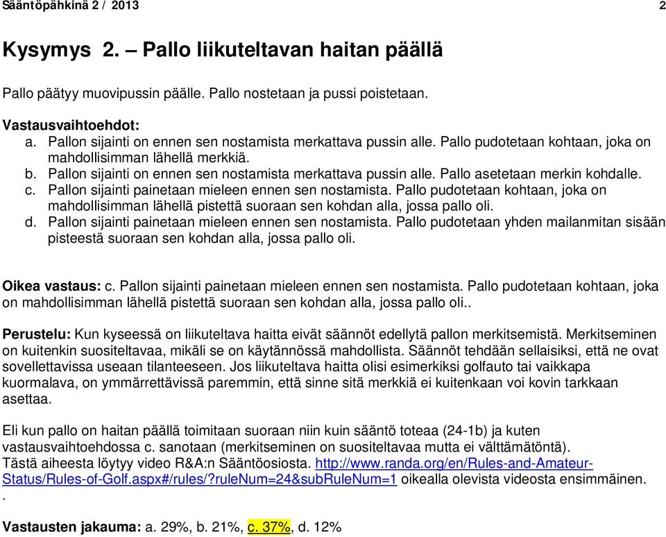 Pallo asetetaan merkin kohdalle. c. Pallon sijainti painetaan mieleen ennen sen nostamista. Pallo pudotetaan kohtaan, joka on mahdollisimman lähellä pistettä suoraan sen kohdan alla, jossa pallo oli.