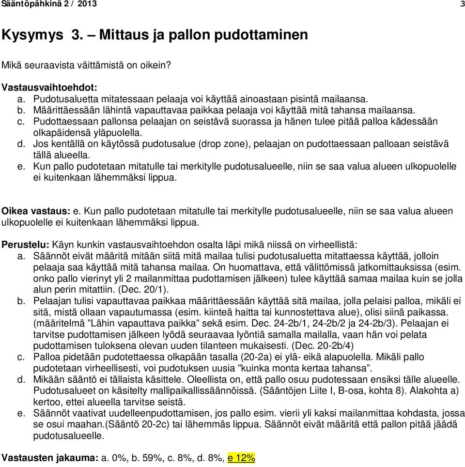 Pudottaessaan pallonsa pelaajan on seistävä suorassa ja hänen tulee pitää palloa kädessään olkapäidensä yläpuolella. d.