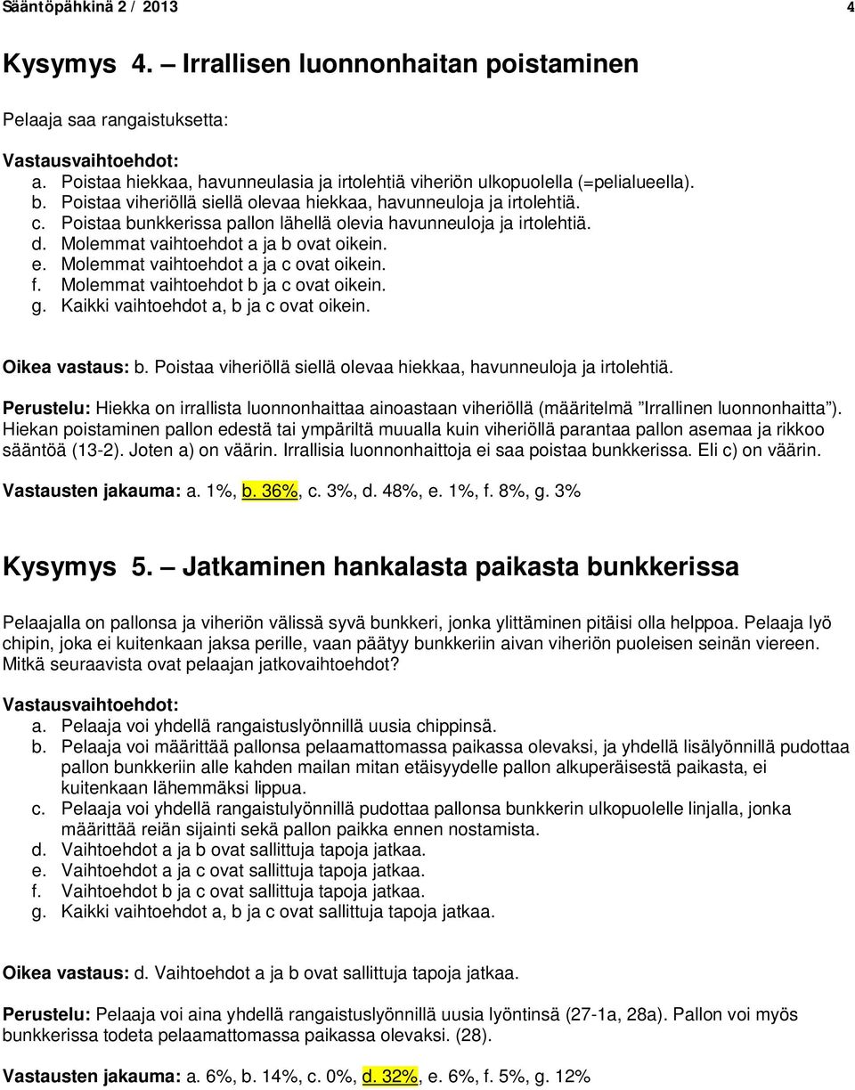 Molemmat vaihtoehdot a ja c ovat oikein. f. Molemmat vaihtoehdot b ja c ovat oikein. g. Kaikki vaihtoehdot a, b ja c ovat oikein. Oikea vastaus: b.