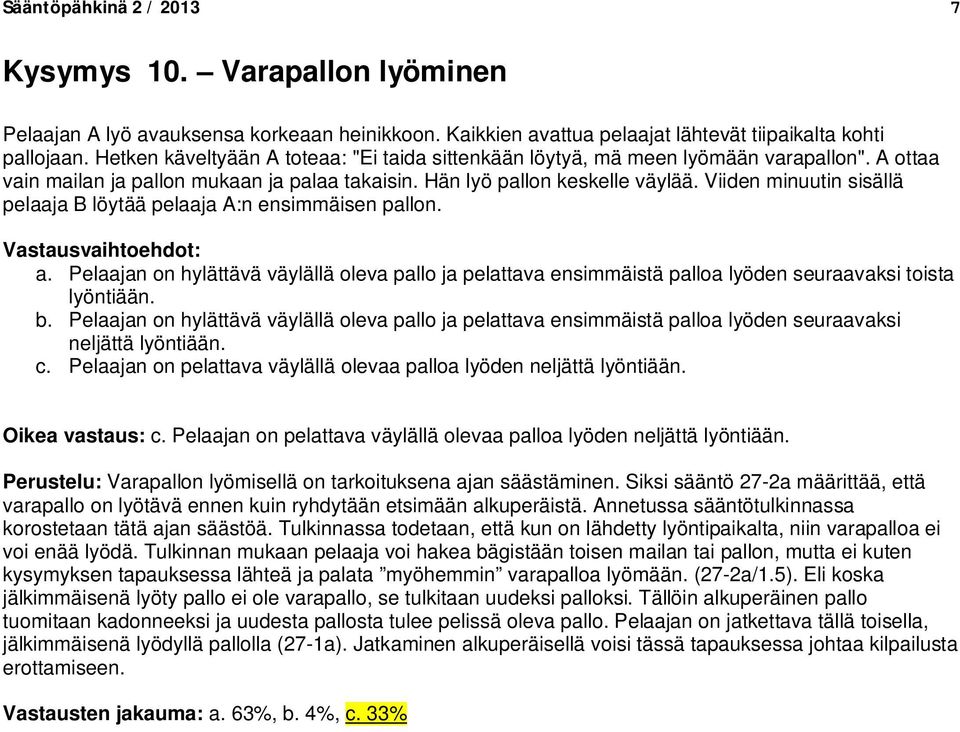 Viiden minuutin sisällä pelaaja B löytää pelaaja A:n ensimmäisen pallon. a. Pelaajan on hylättävä väylällä oleva pallo ja pelattava ensimmäistä palloa lyöden seuraavaksi toista lyöntiään. b.
