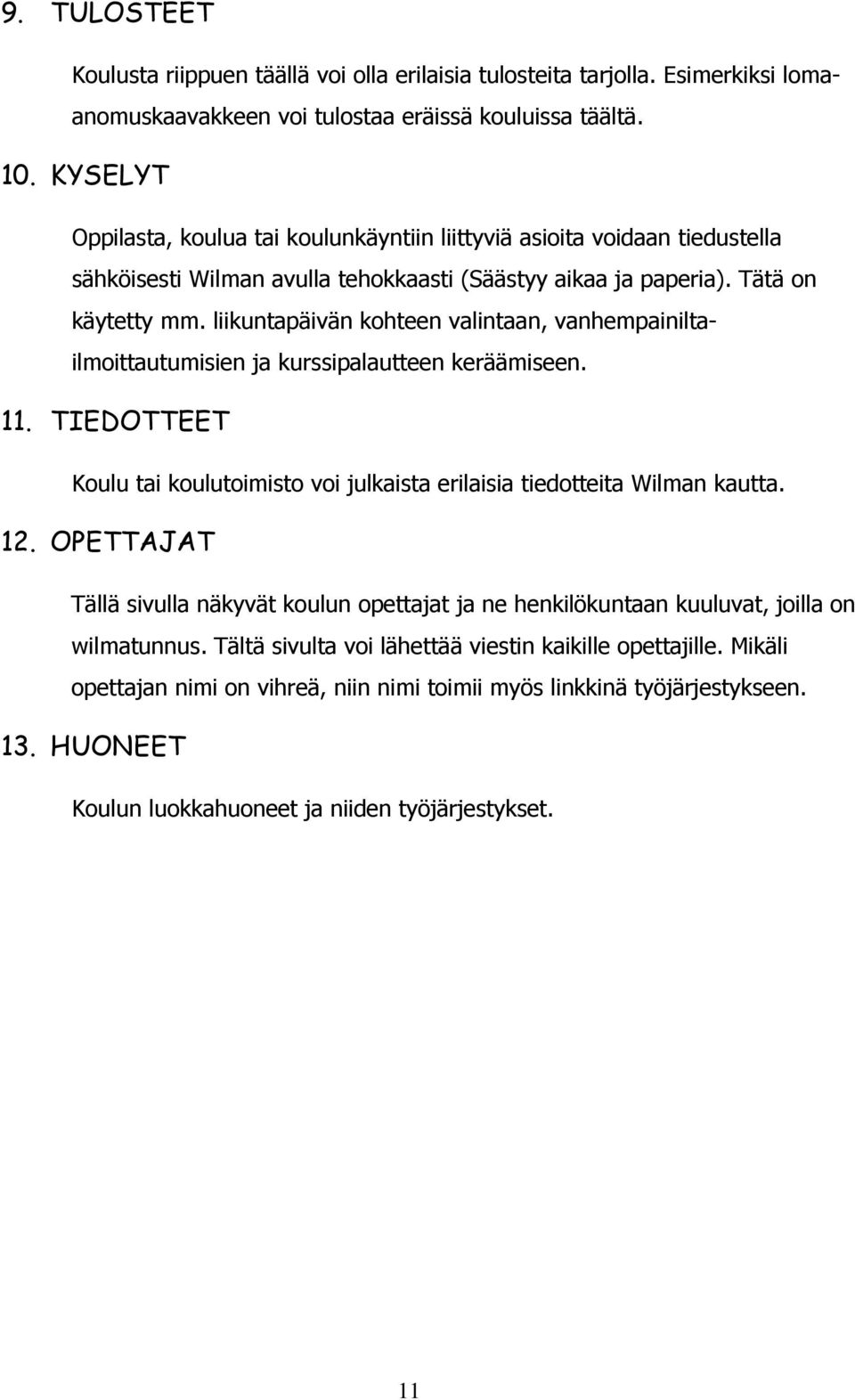 liikuntapäivän kohteen valintaan, vanhempainiltailmoittautumisien ja kurssipalautteen keräämiseen. 11. TIEDOTTEET Koulu tai koulutoimisto voi julkaista erilaisia tiedotteita Wilman kautta. 12.