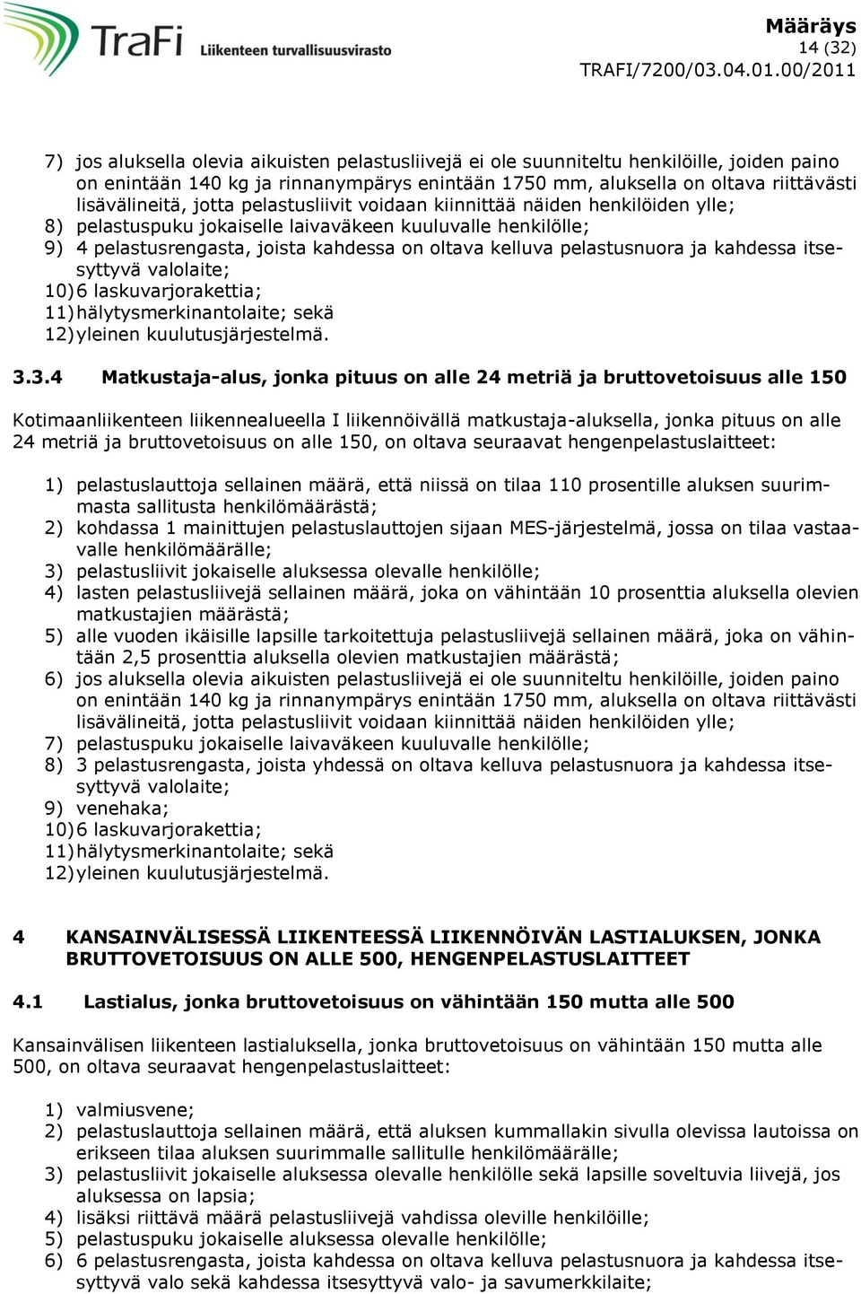 pelastusnuora ja kahdessa itsesyttyvä valolaite; 10) 6 laskuvarjorakettia; 11) hälytysmerkinantolaite; sekä 12) yleinen kuulutusjärjestelmä. 3.