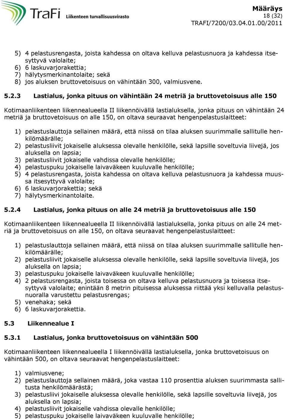 3 Lastialus, jonka pituus on vähintään 24 metriä ja bruttovetoisuus alle 150 Kotimaanliikenteen liikennealueella II liikennöivällä lastialuksella, jonka pituus on vähintään 24 metriä ja