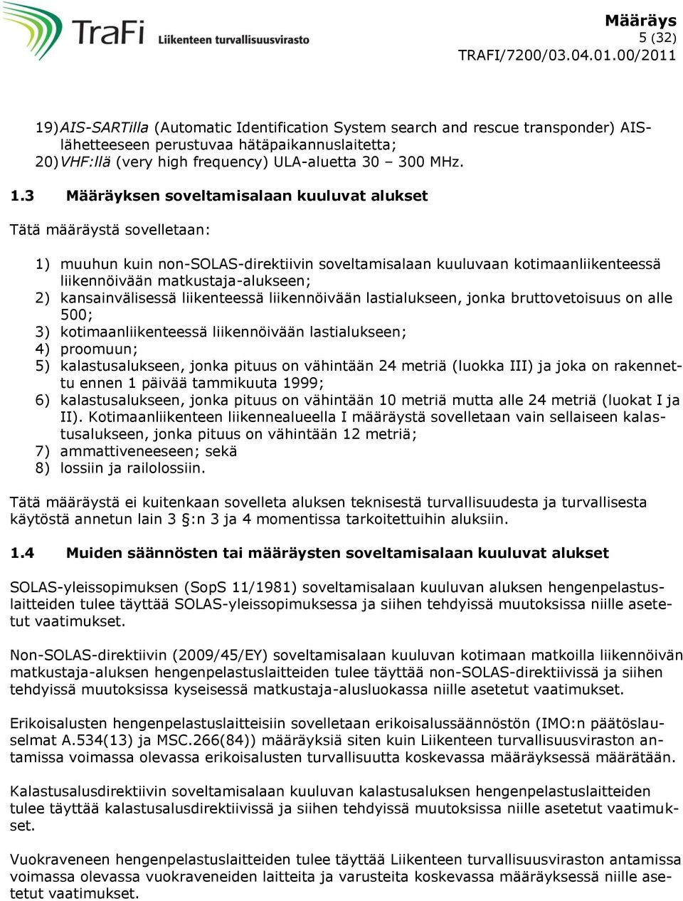 3 Määräyksen soveltamisalaan kuuluvat alukset Tätä määräystä sovelletaan: 1) muuhun kuin non-solas-direktiivin soveltamisalaan kuuluvaan kotimaanliikenteessä liikennöivään matkustaja-alukseen; 2)