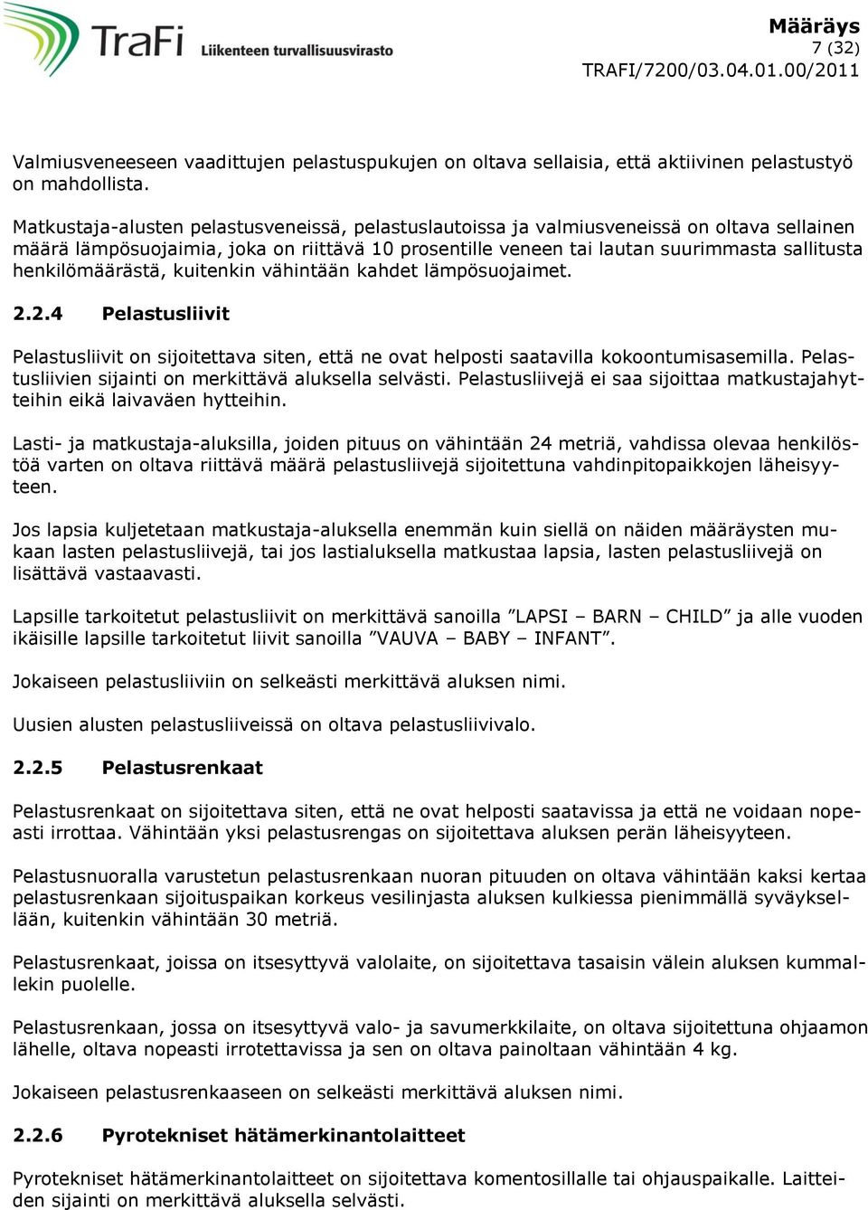 henkilömäärästä, kuitenkin vähintään kahdet lämpösuojaimet. 2.2.4 Pelastusliivit Pelastusliivit on sijoitettava siten, että ne ovat helposti saatavilla kokoontumisasemilla.