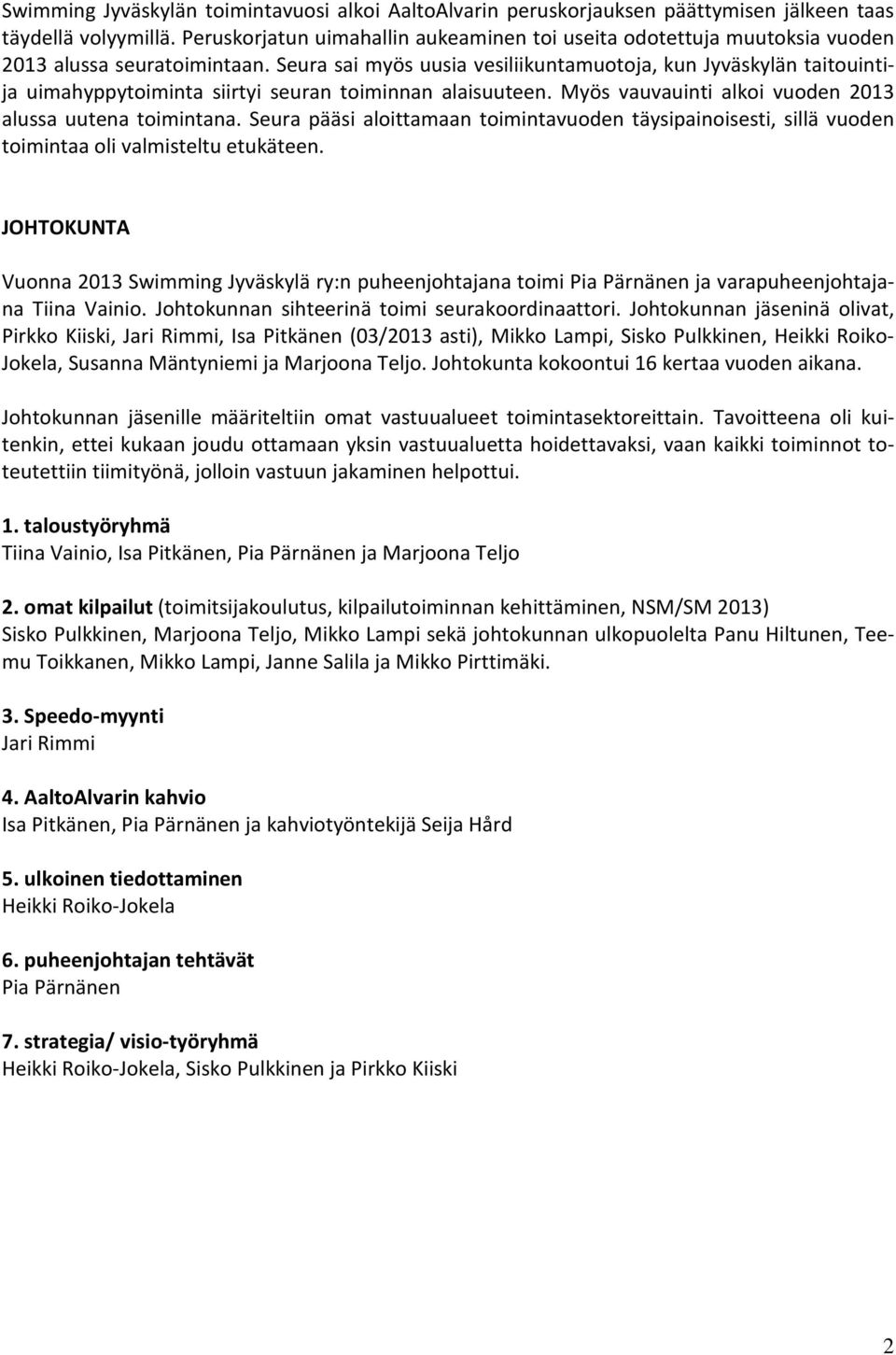 Seura sai myös uusia vesiliikuntamuotoja, kun Jyväskylän taitouintija uimahyppytoiminta siirtyi seuran toiminnan alaisuuteen. Myös vauvauinti alkoi vuoden 2013 alussa uutena toimintana.