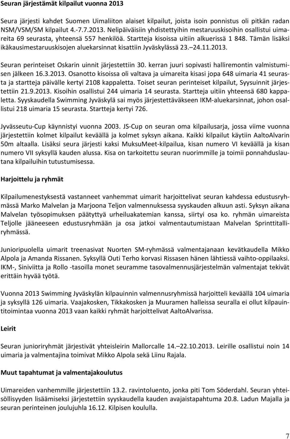 kerran juuri sopivasti halliremontin valmistumisen jälkeen 16.3.2013. Osanotto kisoissa oli valtava ja uimareita kisasi jopa 648 uimaria 41 seurasta ja startteja päivälle kertyi 2108 kappaletta.