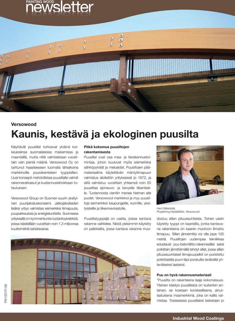 Versowood Group on Suomen suurin yksityinen puunjalostuskonserni. Jatkojalosteiden lisäksi yritys valmistaa esimerkiksi liimapuuta, puupakkauksia ja energiatuotteita.