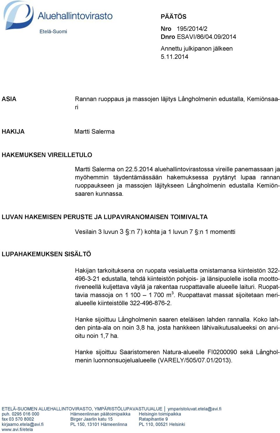 2014 aluehallintovirastossa vireille panemassaan ja myöhemmin täydentämässään hakemuksessa pyytänyt lupaa rannan ruoppaukseen ja massojen läjitykseen Långholmenin edustalla Kemiönsaaren kunnassa.
