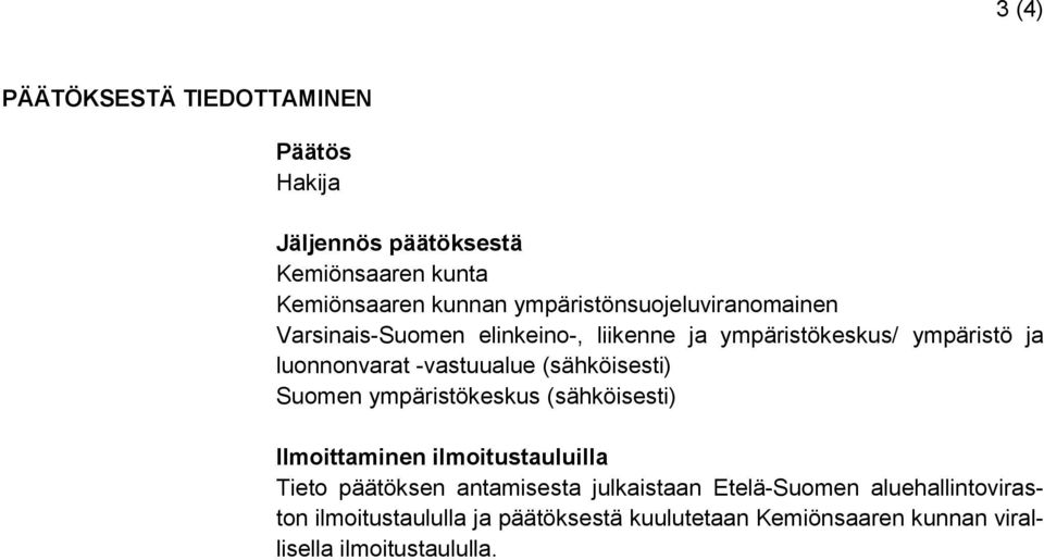 -vastuualue (sähköisesti) Suomen ympäristökeskus (sähköisesti) Ilmoittaminen ilmoitustauluilla Tieto päätöksen