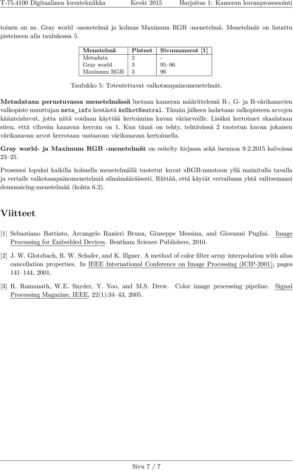 Metadataan perustuvassa menetelmässä luetaan kameran määrittelemä R-, G- ja B-värikanavien valkopiste muuttujan meta_info kentästä AsShotNeutral.