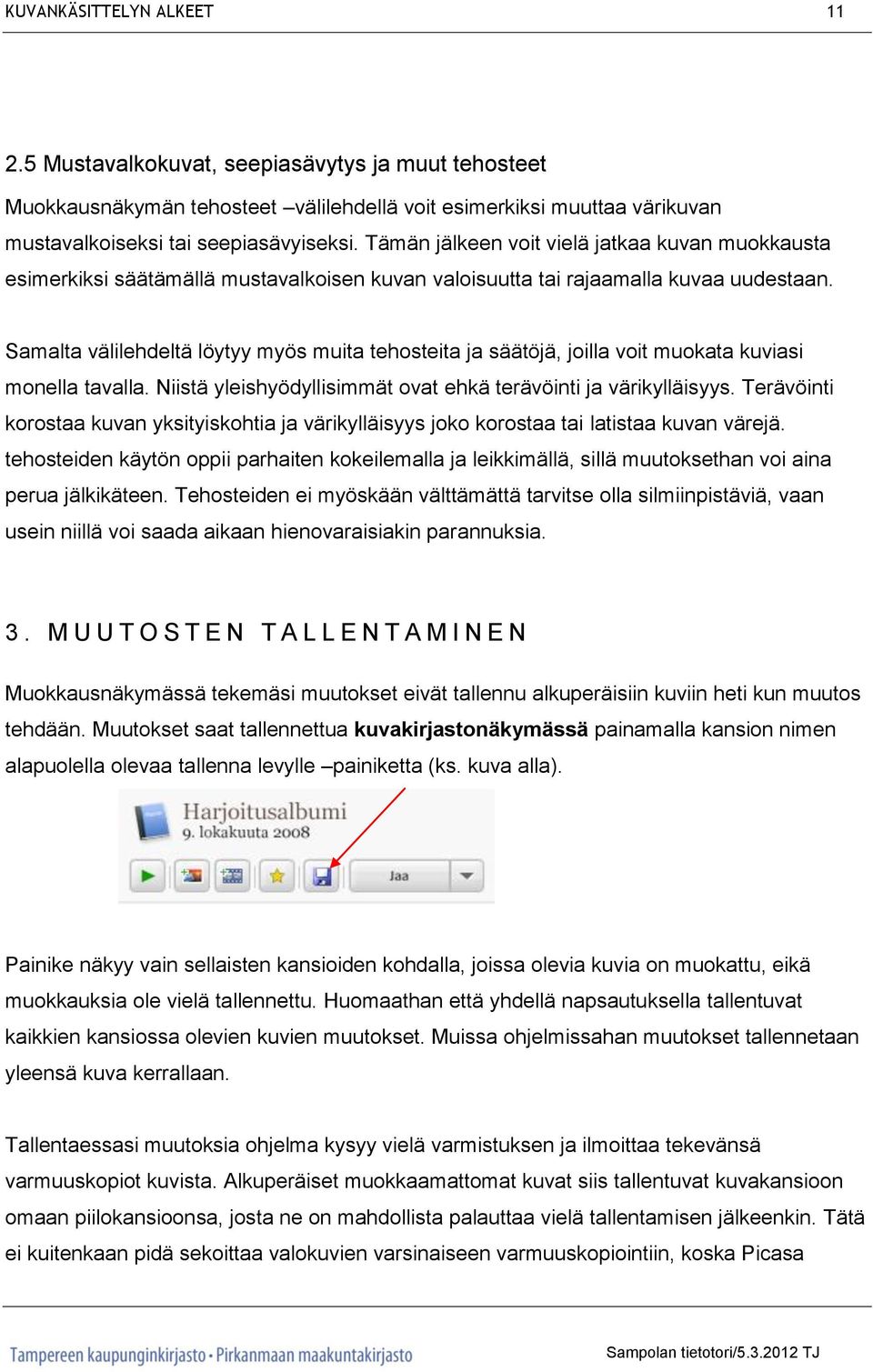 Samalta välilehdeltä löytyy myös muita tehosteita ja säätöjä, joilla voit muokata kuviasi monella tavalla. Niistä yleishyödyllisimmät ovat ehkä terävöinti ja värikylläisyys.