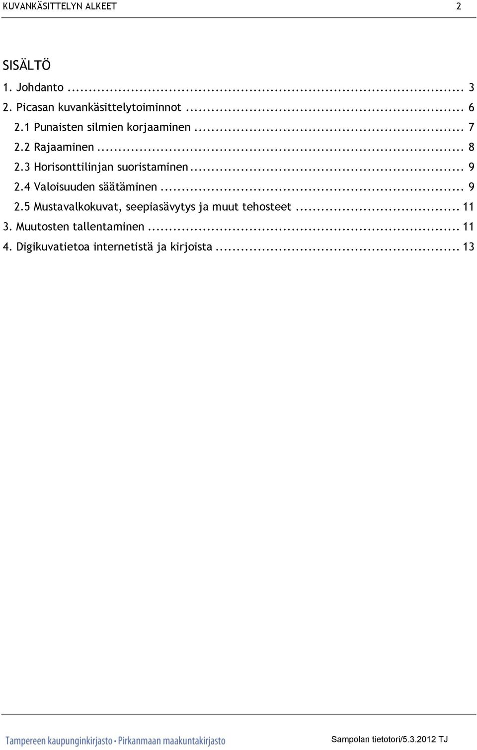 3 Horisonttilinjan suoristaminen... 9 2.4 Valoisuuden säätäminen... 9 2.5 Mustavalkokuvat, seepiasävytys ja muut tehosteet.