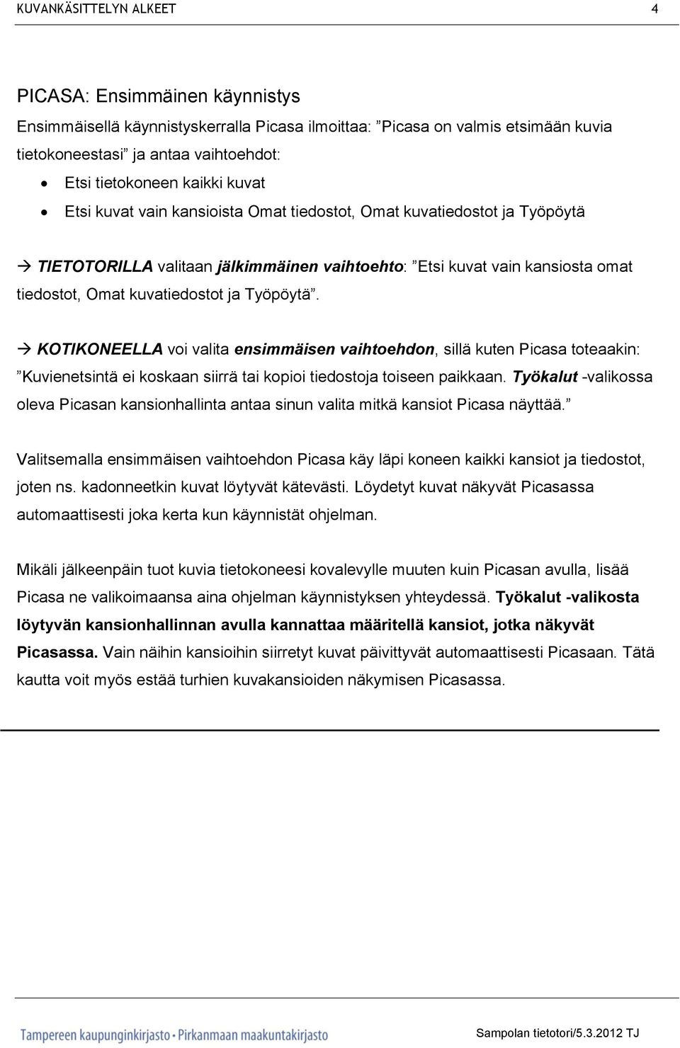 Työpöytä. KOTIKONEELLA voi valita ensimmäisen vaihtoehdon, sillä kuten Picasa toteaakin: Kuvienetsintä ei koskaan siirrä tai kopioi tiedostoja toiseen paikkaan.