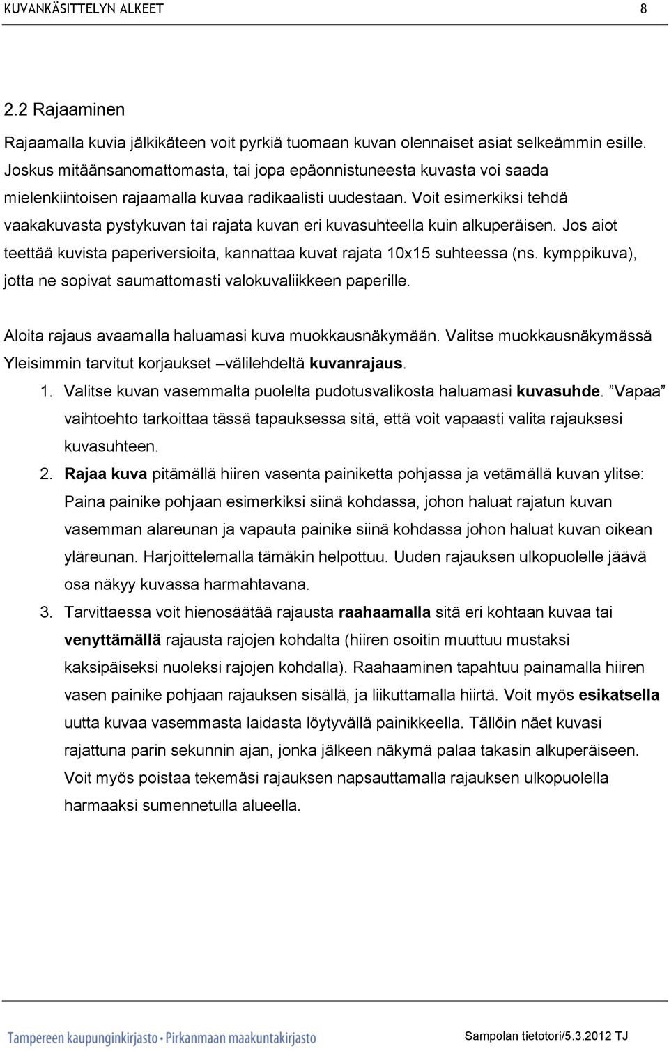 Voit esimerkiksi tehdä vaakakuvasta pystykuvan tai rajata kuvan eri kuvasuhteella kuin alkuperäisen. Jos aiot teettää kuvista paperiversioita, kannattaa kuvat rajata 10x15 suhteessa (ns.