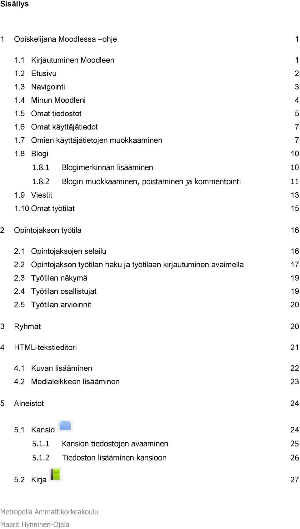 10 Omat työtilat 15 2 Opintojakson työtila 16 1 Opintojaksojen selailu 16 2 Opintojakson työtilan haku ja työtilaan kirjautuminen avaimella 17 3 Työtilan näkymä 19 4 Työtilan osallistujat 19