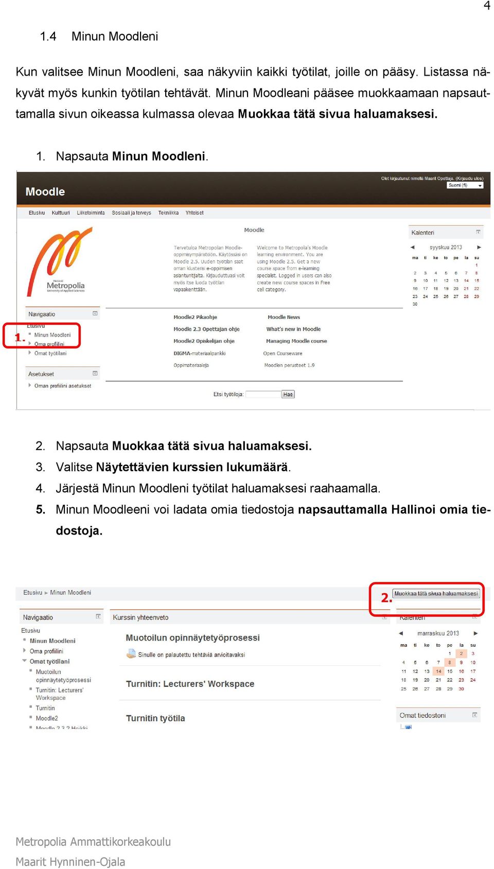 Minun Moodleani pääsee muokkaamaan napsauttamalla sivun oikeassa kulmassa olevaa Muokkaa tätä sivua haluamaksesi. 1.