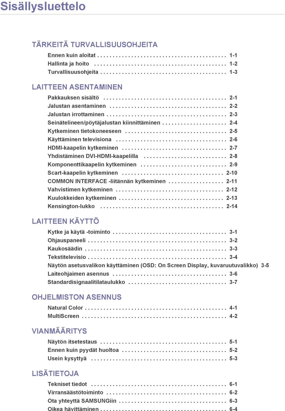 ...................................... 2-3 Seinätelineen/pöytäjalustan kiinnittäminen..................... 2-4 Kytkeminen tietokoneeseen................................. 2-5 Käyttäminen televisiona.