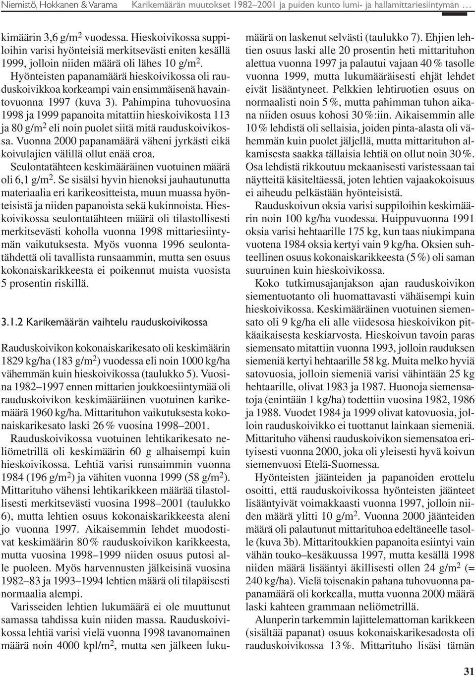 Hyönteisten papanamäärä hieskoivikossa oli rauduskoivikkoa korkeampi vain ensimmäisenä havaintovuonna 1997 (kuva 3).