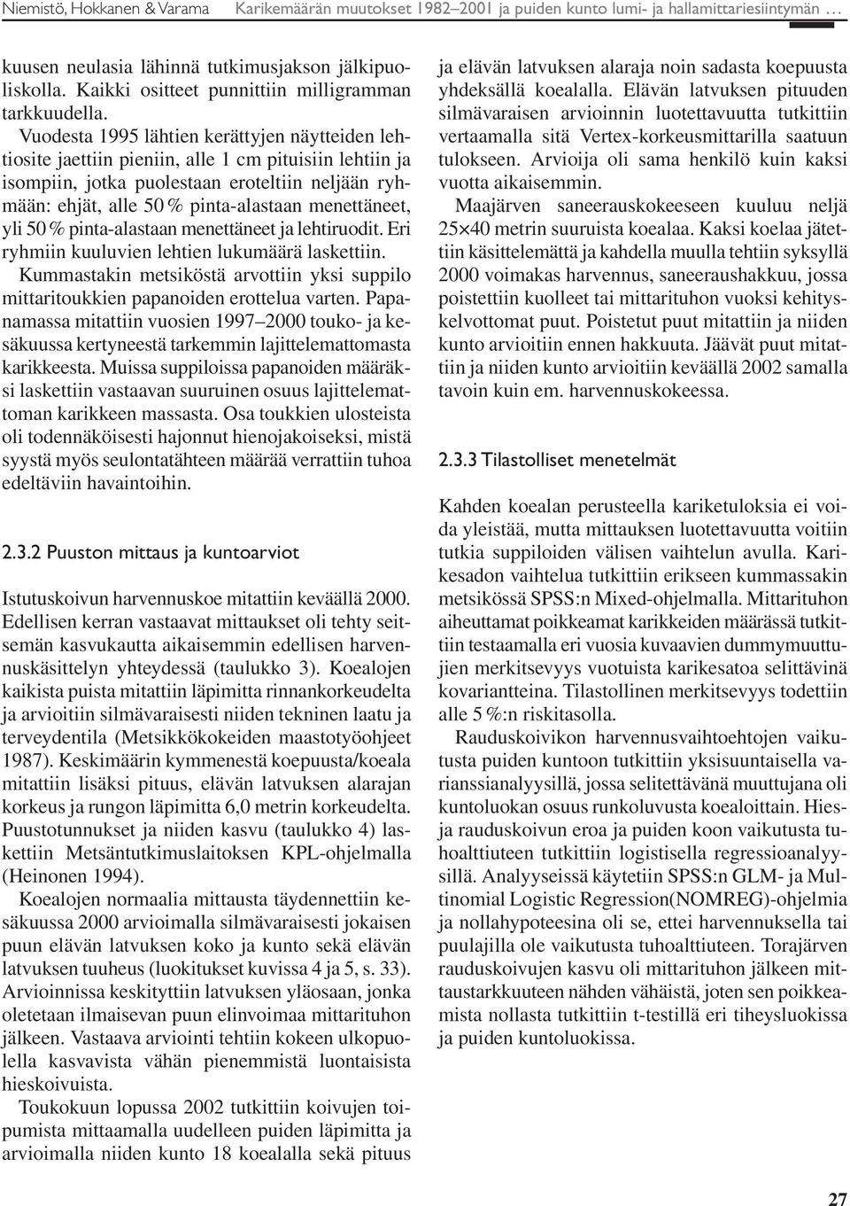 Vuodesta 1995 lähtien kerättyjen näytteiden lehtiosite jaettiin pieniin, alle 1 cm pituisiin lehtiin ja isompiin, jotka puolestaan eroteltiin neljään ryhmään: ehjät, alle 50 % pinta-alastaan