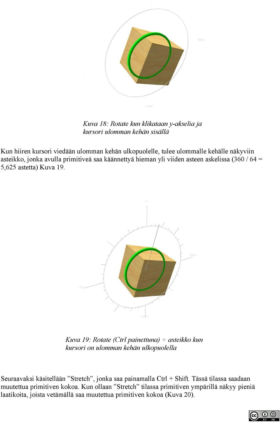 Kuva 19: Rotate (Ctrl painettuna) + asteikko kun kursori on ulomman kehän ulkopuolella Seuraavaksi käsitellään Stretch, jonka saa painamalla Ctrl + Shift.