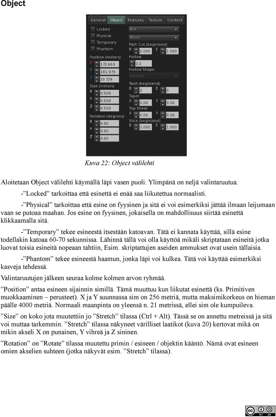 Jos esine on fyysinen, jokaisella on mahdollisuus siirtää esinettä klikkaamalla sitä. - Temporary tekee esineestä itsestään katoavan.