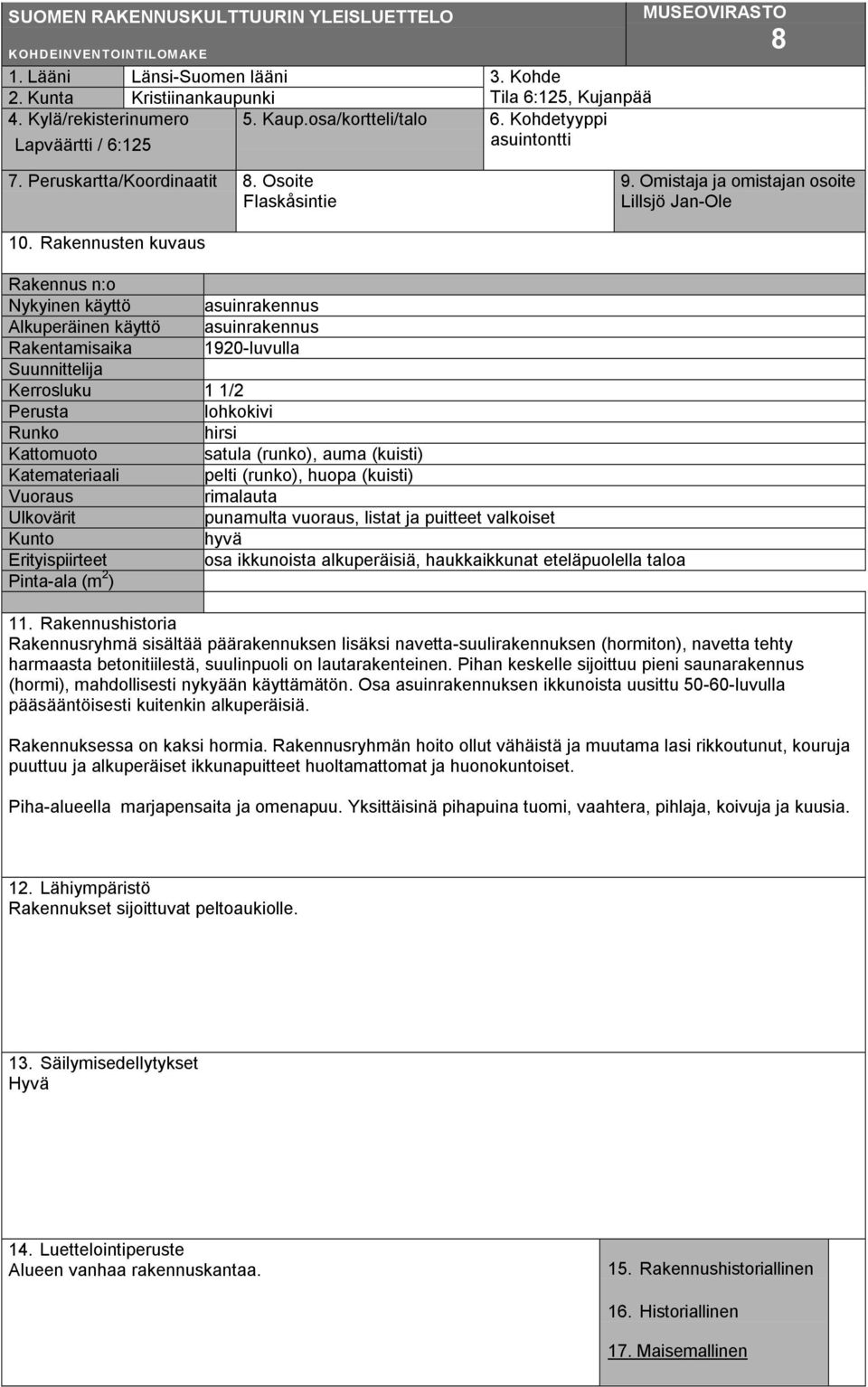 Rakennusten kuvaus Rakennus n:o Nykyinen käyttö asuinrakennus Alkuperäinen käyttö asuinrakennus Rakentamisaika 1920-luvulla Suunnittelija Kerrosluku 1 1/2 Perusta lohkokivi Runko hirsi Kattomuoto