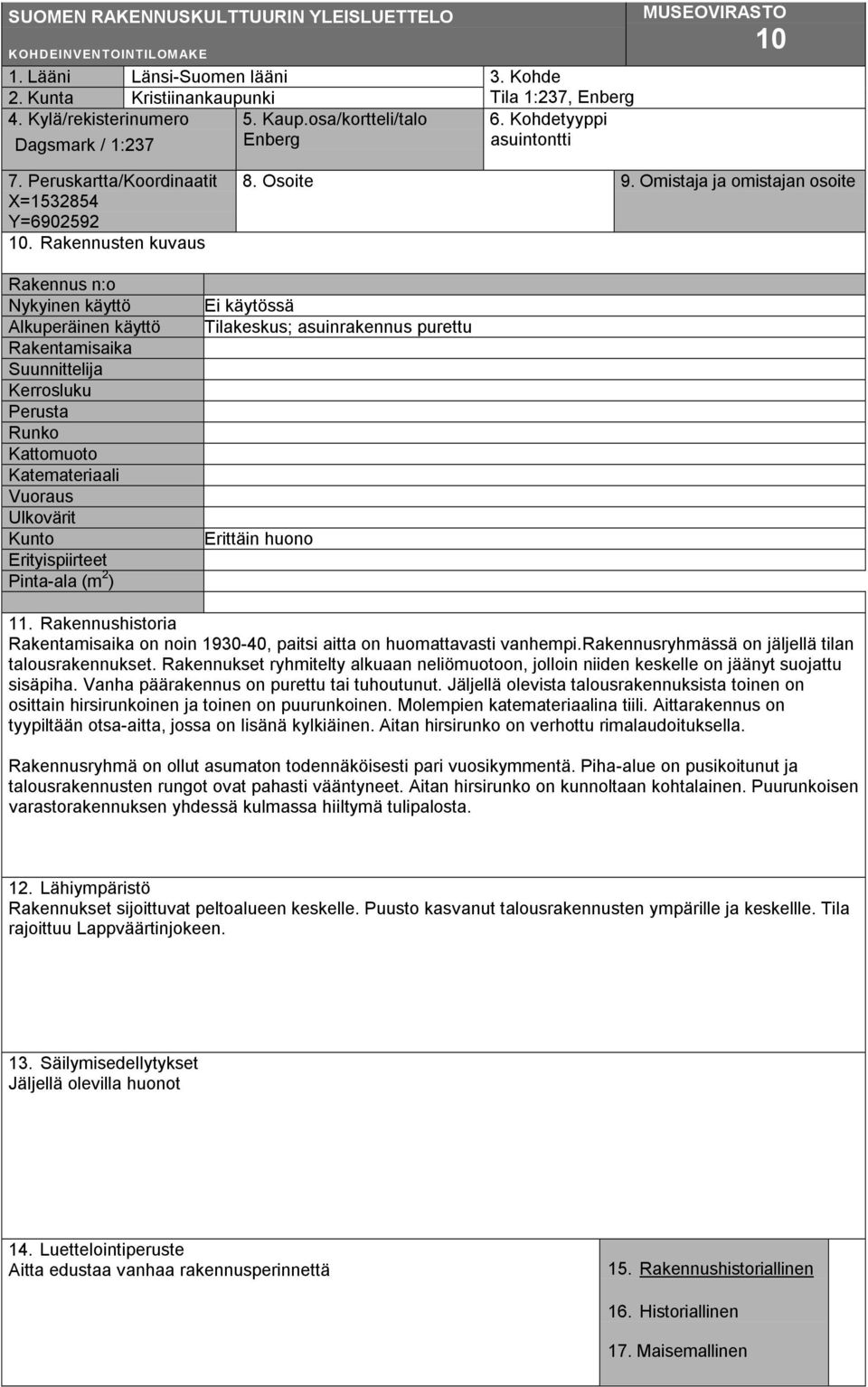 Omistaja ja omistajan osoite Rakennus n:o Nykyinen käyttö Alkuperäinen käyttö Rakentamisaika Suunnittelija Kerrosluku Perusta Runko Kattomuoto Katemateriaali Vuoraus Ulkovärit Kunto Erityispiirteet