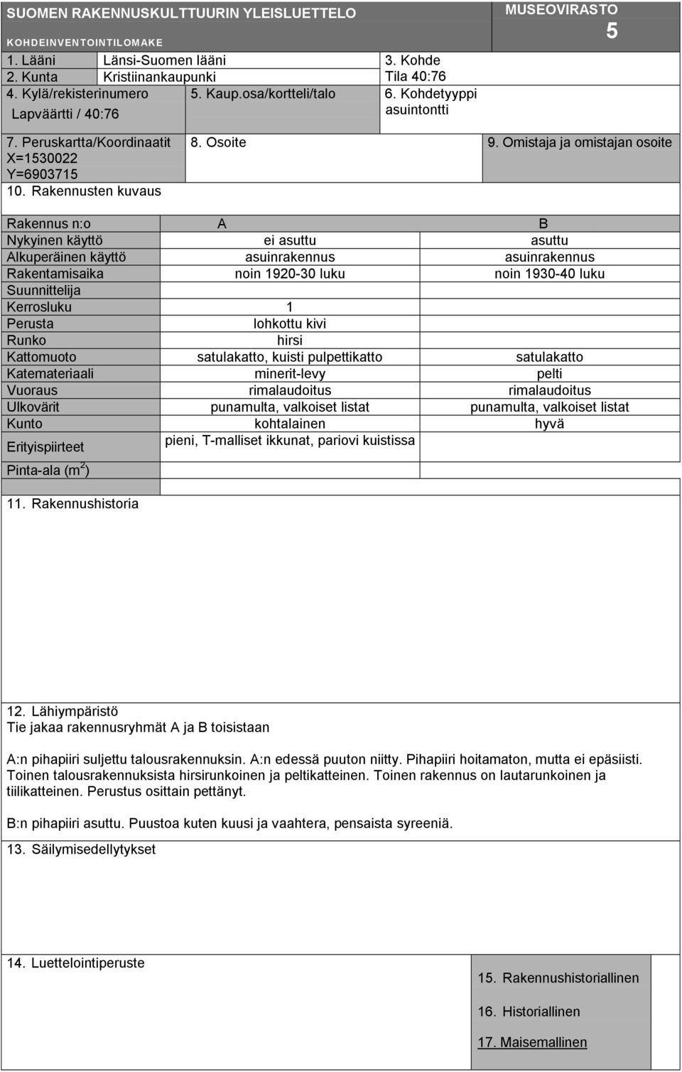 Omistaja ja omistajan osoite Rakennus n:o A B Nykyinen käyttö ei asuttu asuttu Alkuperäinen käyttö asuinrakennus asuinrakennus Rakentamisaika noin 1920-30 luku noin 1930-40 luku Suunnittelija