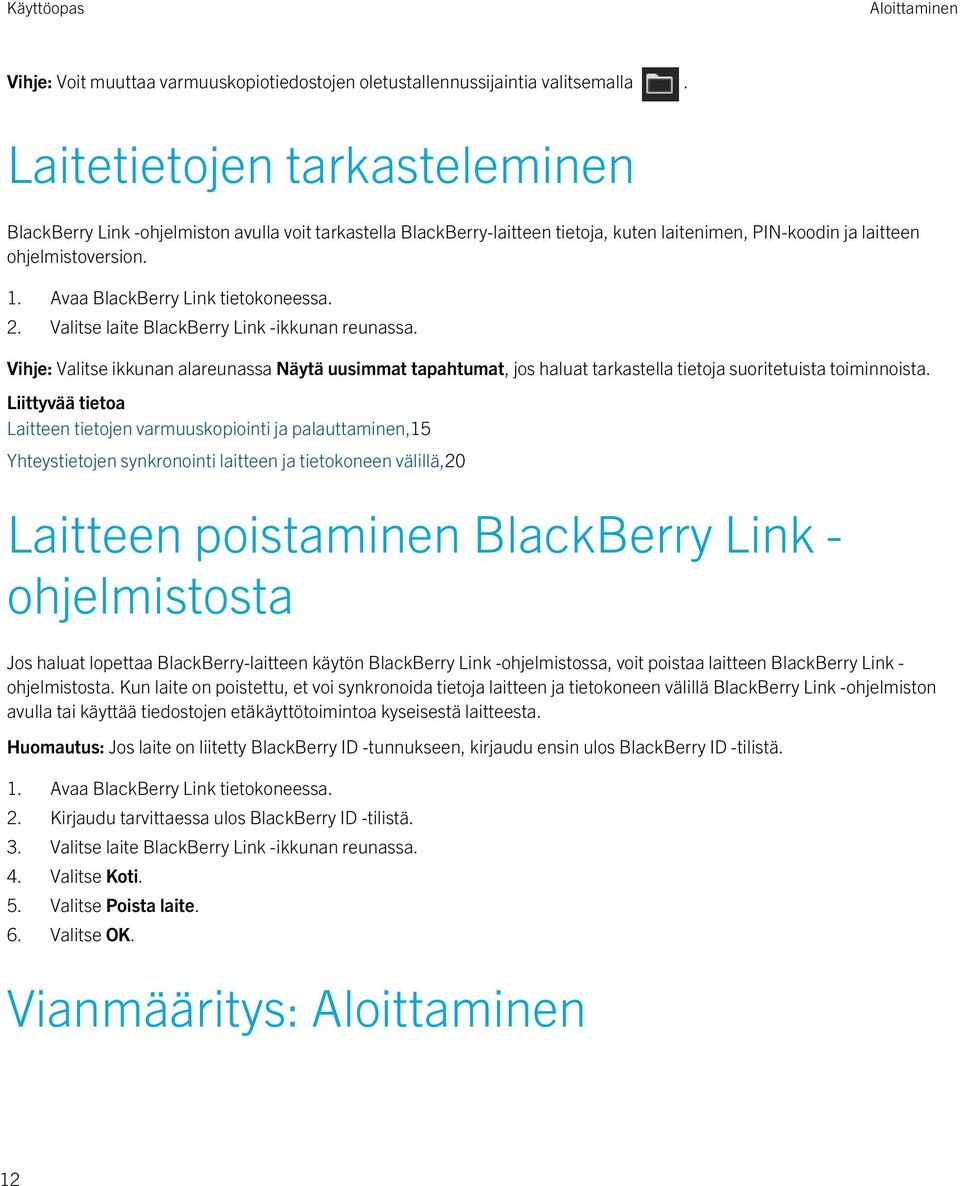 Valitse laite BlackBerry Link -ikkunan reunassa. Vihje: Valitse ikkunan alareunassa Näytä uusimmat tapahtumat, jos haluat tarkastella tietoja suoritetuista toiminnoista.