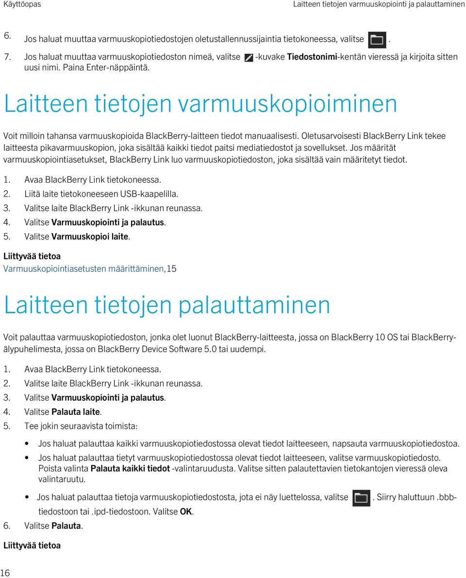 Laitteen tietojen varmuuskopioiminen Voit milloin tahansa varmuuskopioida BlackBerry-laitteen tiedot manuaalisesti.