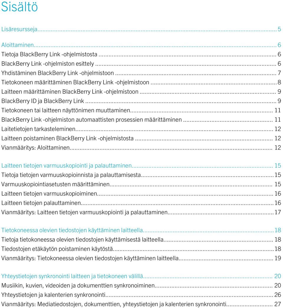 .. 9 Tietokoneen tai laitteen näyttönimen muuttaminen... 11 BlackBerry Link -ohjelmiston automaattisten prosessien määrittäminen... 11 Laitetietojen tarkasteleminen.