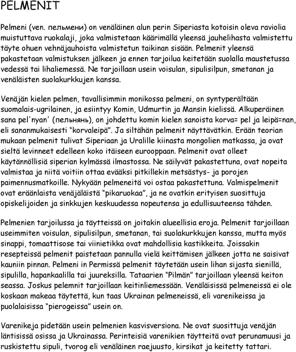 taikinan sisään. Pelmenit yleensä pakastetaan valmistuksen jälkeen ja ennen tarjoilua keitetään suolalla maustetussa vedessä tai lihaliemessä.