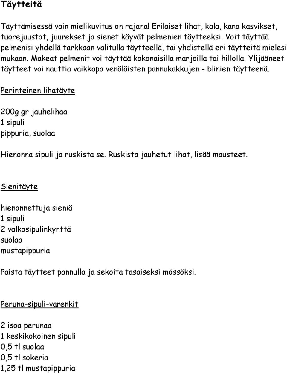 Ylijääneet täytteet voi nauttia vaikkapa venäläisten pannukakkujen - blinien täytteenä. Perinteinen lihatäyte 200g gr jauhelihaa 1 sipuli pippuria, suolaa Hienonna sipuli ja ruskista se.