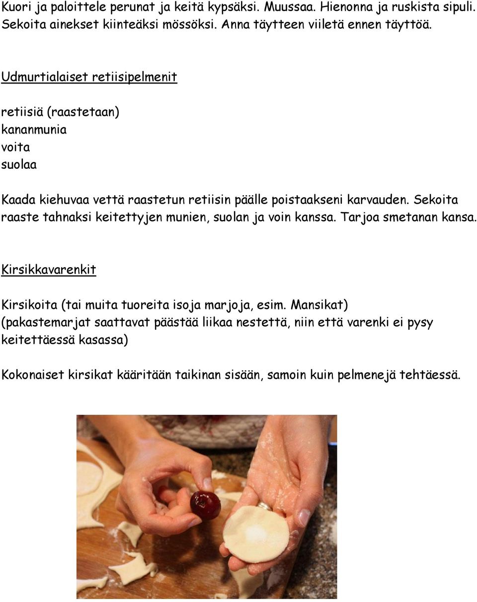 Sekoita raaste tahnaksi keitettyjen munien, suolan ja voin kanssa. Tarjoa smetanan kansa. Kirsikkavarenkit Kirsikoita (tai muita tuoreita isoja marjoja, esim.