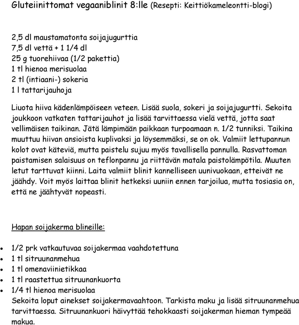 Sekoita joukkoon vatkaten tattarijauhot ja lisää tarvittaessa vielä vettä, jotta saat vellimäisen taikinan. Jätä lämpimään paikkaan turpoamaan n. 1/2 tunniksi.