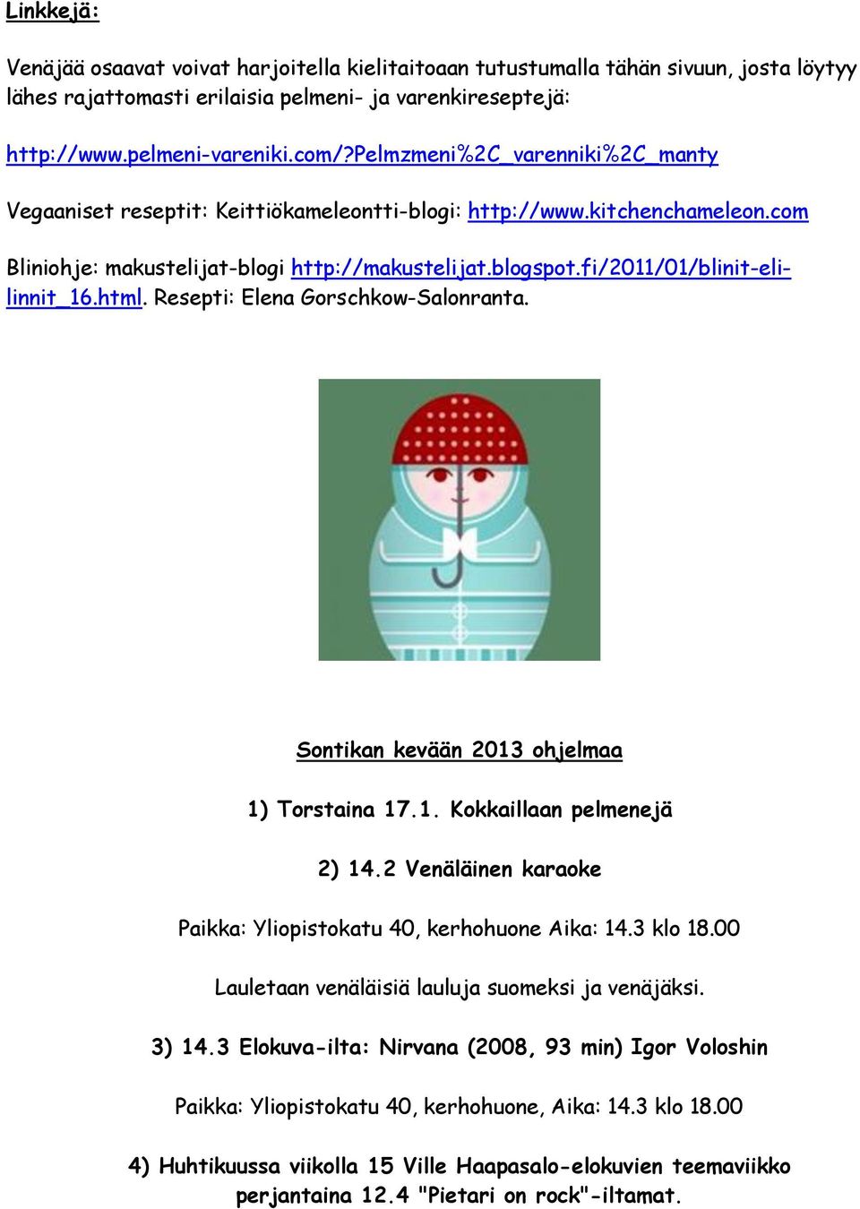 fi/2011/01/blinit-elilinnit_16.html. Resepti: Elena Gorschkow-Salonranta. Sontikan kevään 2013 ohjelmaa 1) Torstaina 17.1. Kokkaillaan pelmenejä 2) 14.