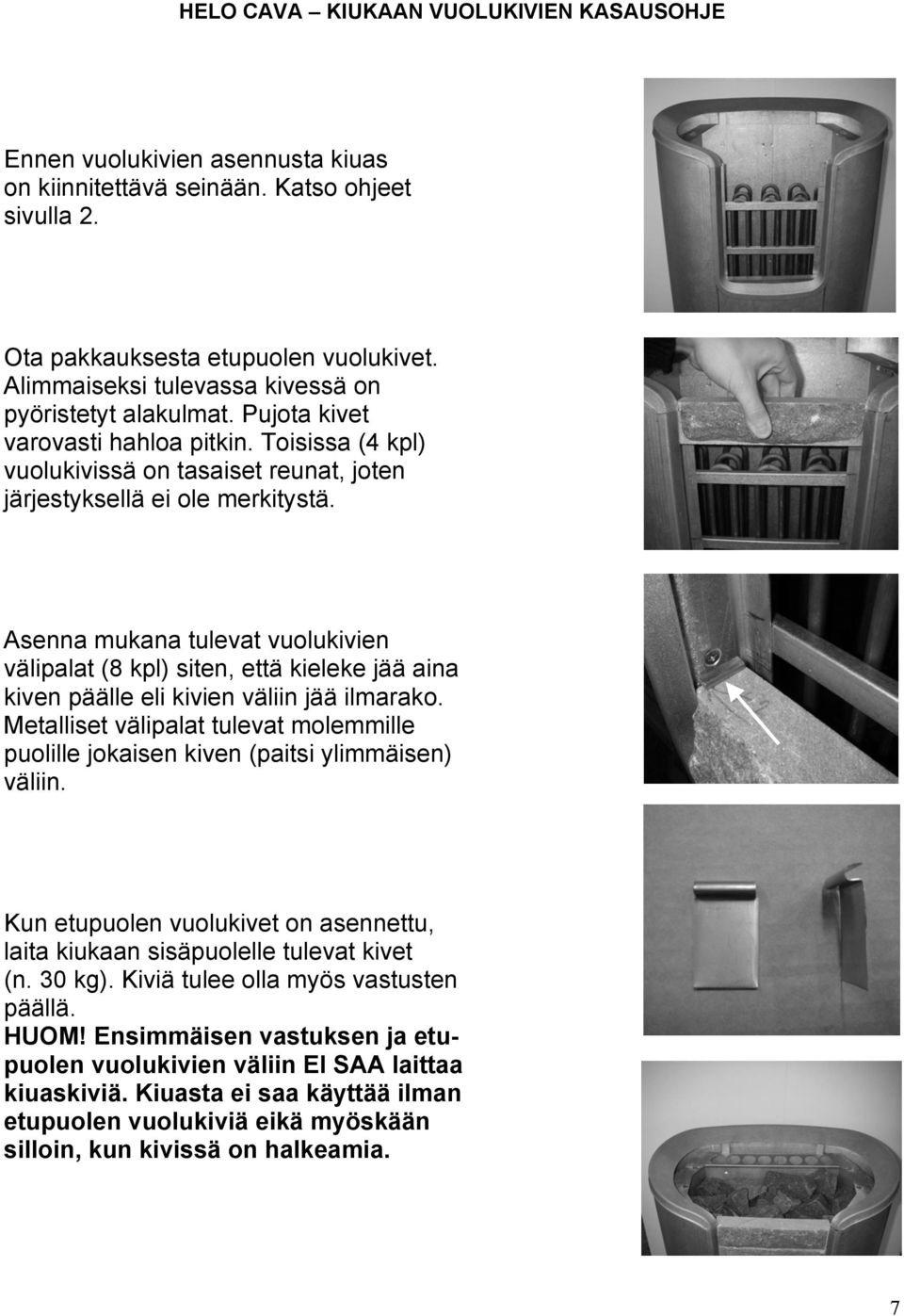 Asenna mukana tulevat vuolukivien välipalat (8 kpl) siten, että kieleke jää aina kiven päälle eli kivien väliin jää ilmarako.