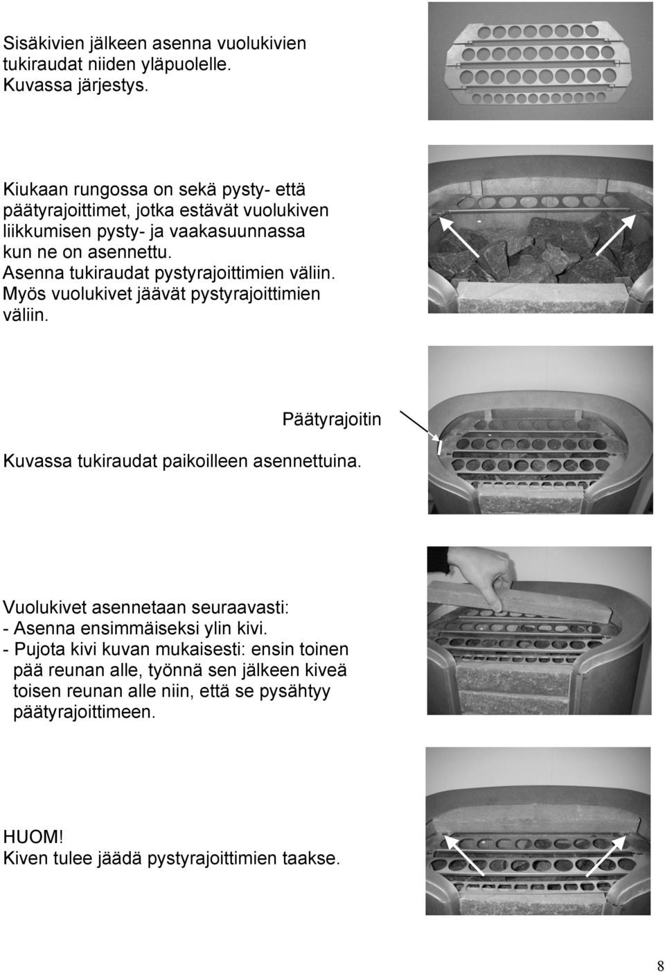 Asenna tukiraudat pystyrajoittimien väliin. Myös vuolukivet jäävät pystyrajoittimien väliin. Päätyrajoitin Kuvassa tukiraudat paikoilleen asennettuina.