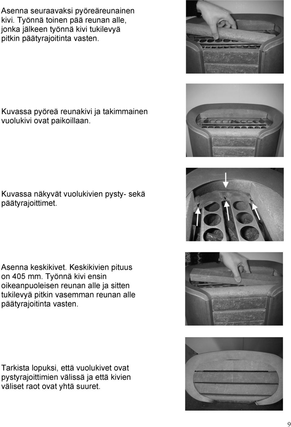 Kuvassa pyöreä reunakivi ja takimmainen vuolukivi ovat paikoillaan. Kuvassa näkyvät vuolukivien pysty- sekä päätyrajoittimet.